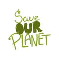 Save our Planet lettering print vector illustration. Zero waste lifestyle motivation slogan. Environ-mental ecological phrase.