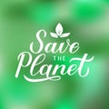 Save the Planet calligraphy lettering on green gradient background. Eco and environment motivational poster. Earth day vector Royalty Free Stock Photo