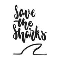 Save the sharks - hand drawn lettering phrase isolated on the black background. Fun brush ink vector illustration for