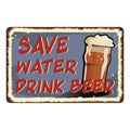 Save water drink beer vintage rusty metal sign on a white background, vector illustration. Royalty Free Stock Photo