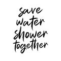 Save water shower together. Beautiful environmental quote. Modern calligraphy and hand lettering