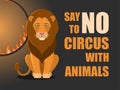 Say no to circus with animals. Poster against abuse animals in circuses. Banner with text and lion near flaming hoop on black