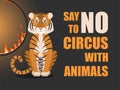 Say no to circus with animals. Poster against abuse animals in circuses. Banner with text and tiger near flaming hoop on black