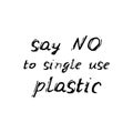 Say no to single use plastic. Black text, calligraphy, lettering, doodle by hand isolated on white background. Pollution problem Royalty Free Stock Photo