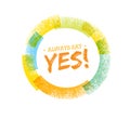 Always Say Yes Motivation Quote. Grunge Speech Bubble Vector Concept