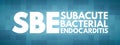 SBE - Subacute Bacterial Endocarditis acronym