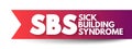 SBS - Sick Building Syndrome is a various nonspecific symptoms that occur in the occupants of a building, acronym medical concept