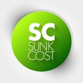 SC Sunk Cost - cost that has already been incurred and that cannot be recovered, acronym text concept background