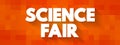 Science fair - competitive event, hosted by schools worldwide, text concept for presentations and reports Royalty Free Stock Photo