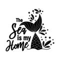 The sea is my home. Mermaid tail card with water splashes, stars. Inspirational quote about summer, love and the sea.