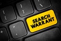 Search Warrant - court order that a judge issues to authorize law enforcement officers to conduct a search of a person, location,