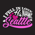 Seattle Quotes and Slogan good for Print. I Fell In Love His Name Is Seattle