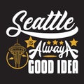 Seattle Quotes and Slogan good for Print. Seattle is Always A Good Idea