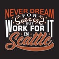 Seattle Quotes and Slogan good for Print. Never Dream For Success But Work for It in Seattle.