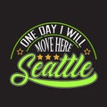 Seattle Quotes and Slogan good for Print. One Day I Will Move Here Seattle