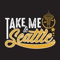 Seattle Quotes and Slogan good for Print. Take Me To Seattle