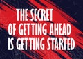 The secret of getting ahead is getting started Motivational quote