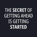 The secret of getting ahead is getting started - Motivational quotes