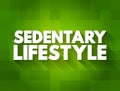 Sedentary lifestyle is a lifestyle type in which little to or no physical activity and exercise is done, text concept for