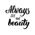 Always see the beauty. Lettering print handmade. Vector illustration on white background.