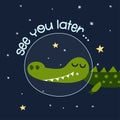 See you later... - Cute cartoon print with crocodile character in space.