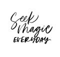 Seek magic everyday ink pen vector calligraphy. Wise words, statement, inspiring citation. Royalty Free Stock Photo