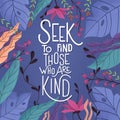 Seek to find. Those who are kind. Colorful poster design with hand lettering and floral decorative elements