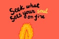 Seek what sets your soul on fire hand drawn illustration in cartoon style minimalism