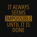 It always seems impossible until it is done. Inspirational and motivational quote