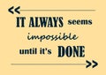 It always seems impossible until it is done Inspirational quote