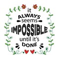 It always seems impossible until it is done.