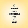 It always seems impossible until its done. Motivational quote on soft blurred background