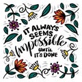 It always seems impossible until it`s done. Inspirational Quote.