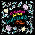 It always seems impossible until it`s done. Inspirational Quote.