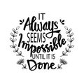 It always seems impossible until it`s done