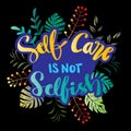 Self care is not selfish calligraphy. Hand lettering. Royalty Free Stock Photo