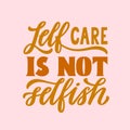 Self care is not selfish. Hand written lettering quote. Mental health motivational phrase. MInimalistic modern Royalty Free Stock Photo