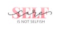 Self care is not selfish. Love yourself quote. Calligraphy Design text print. Vector illustration Royalty Free Stock Photo