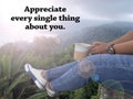 Self love and care inspirational quote - Appreciate every single thing about you. With person sitting holding coffee or tea cup