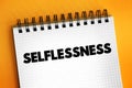 Selflessness - concern more with the needs and wishes of others than with one\'s own, text concept on notepad