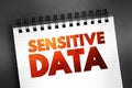 Sensitive data - confidential information that must be kept safe from all outsiders unless they have permission to access it, text