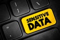 Sensitive data - confidential information that must be kept safe from all outsiders unless they have permission to access it, text