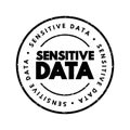 Sensitive data - confidential information that must be kept safe from all outsiders unless they have permission to access it, text