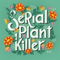 Serial plant killer lettering illustration with flowers and plants. Hand lettering floral design in bright colors.