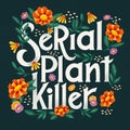 Serial plant killer lettering illustration with flowers and plants. Hand lettering floral design in bright colors.