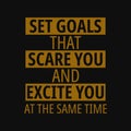 Set goals that scare you and excite you at the same time. Inspirational and motivational quote