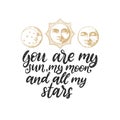 Set of Sun, Moon and crescent, drawn in engraving style. Vector hand lettering You Are My Sun, My Moon And All My Stars. Royalty Free Stock Photo