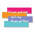 Set your goals high don`t stop till you get there