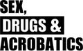 Sex drugs and Acrobatics