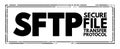 SFTP - Secure File Transfer Protocol is a network protocol that provides file access, file transfer, and file management over any